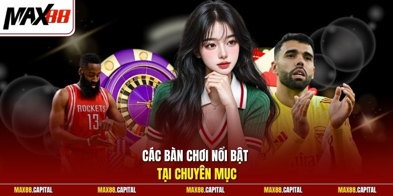 Các bàn chơi nổi bật tại chuyên mục