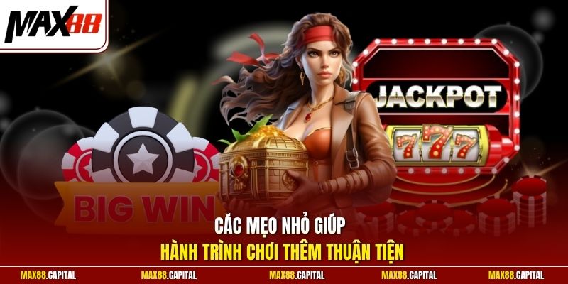 Các mẹo nhỏ giúp hành trình chơi thêm thuận tiện