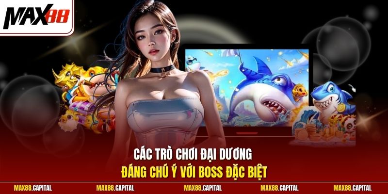 Các trò chơi đại dương đáng chú ý với boss đặc biệt