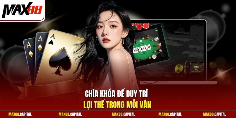 Chìa khóa để duy trì lợi thế trong mỗi ván
