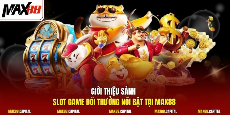Giới thiệu sảnh slot game đổi thưởng nổi bật tại Max88