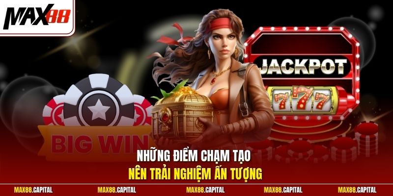 Những điểm chạm tạo nên trải nghiệm ấn tượng