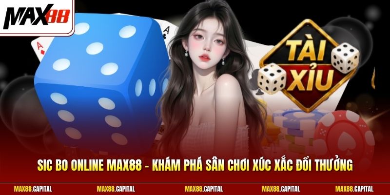 Sic Bo Online Max88 – Khám Phá Sân Chơi Xúc Xắc Đổi Thưởng
