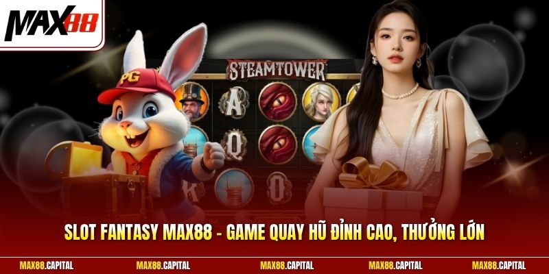 Slot Fantasy Max88 - Game Quay Hũ Đỉnh Cao, Thưởng Lớn