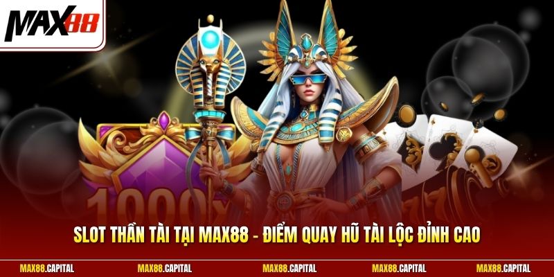 Slot Thần Tài Tại Max88 - Điểm Quay Hũ Tài Lộc Đỉnh Cao