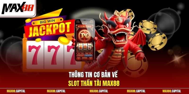 Thông tin cơ bản về Slot Thần Tài Max88