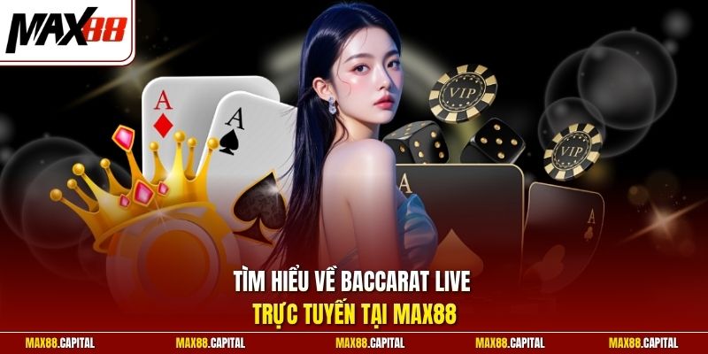 Tìm hiểu về Baccarat live trực tuyến tại Max88