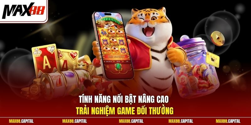 Tính năng nổi bật nâng cao trải nghiệm game đổi thưởng