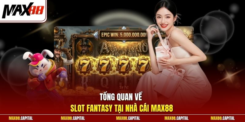Tổng quan về Slot Fantasy tại nhà cái Max88