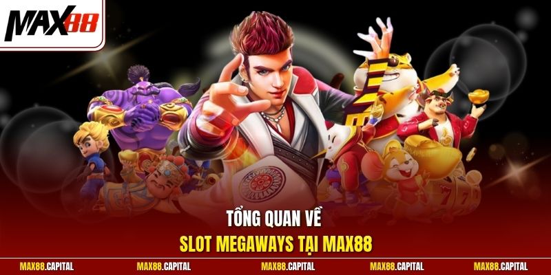 Tổng quan về Slot Megaways tại Max88